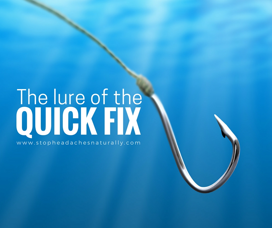 The lure of the quick fix_Stopheadachesnaturally